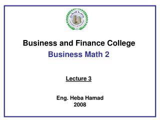 Business and Finance College Business Math 2 Lecture 3 Eng. Heba Hamad 2008