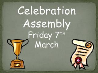 Celebration Assembly Friday 7 th March