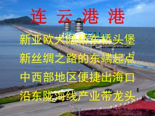 连 云 港 港 新亚欧大陆桥东桥头堡 新丝绸之路的东端起点 中西部地区便捷出海口 沿东陇海线产业带龙头