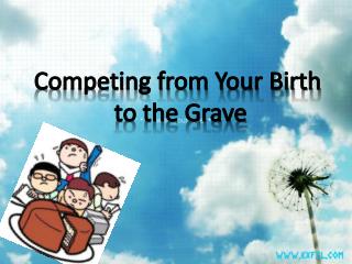 Competing from Your Birth to the Grave