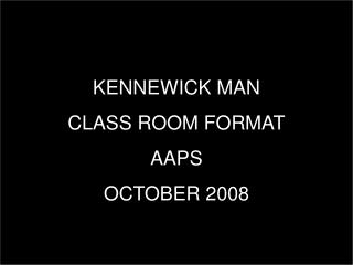 KENNEWICK MAN CLASS ROOM FORMAT AAPS OCTOBER 2008
