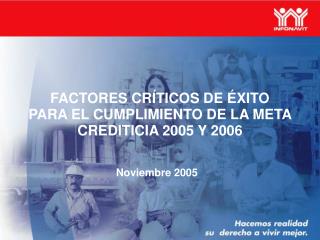 FACTORES CRÍTICOS DE ÉXITO PARA EL CUMPLIMIENTO DE LA META CREDITICIA 2005 Y 2006