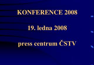 KONFERENCE 2008 19. ledna 2008 press centrum ČSTV