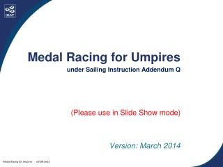 Medal Racing for Umpires under Sailing Instruction Addendum Q (Please use in Slide Show mode)