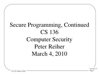 Secure Programming, Continued CS 136 Computer Security Peter Reiher March 4, 2010