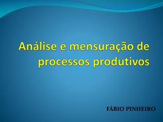 Análise e mensuração de processos produtivos