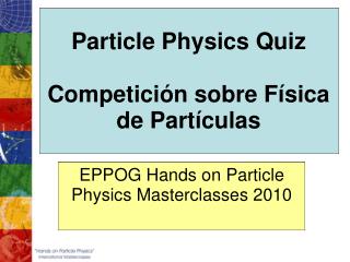 Particle Physics Quiz Competición sobre Física de Partículas