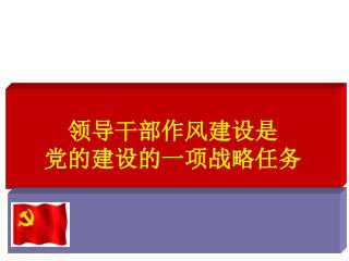 领导干部作风建设是 党的建设的一项战略任务