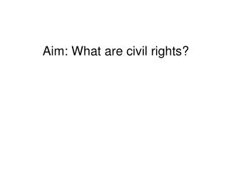 Aim: What are civil rights?