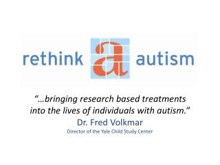 “…bringing research based treatments into the lives of individuals with autism.” Dr. Fred Volkmar