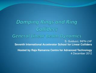 Damping Rings and Ring Colliders General L inear B eam Dynamics