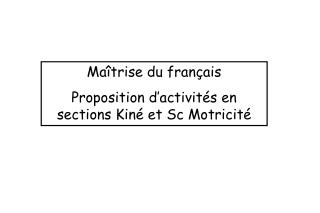 Maîtrise du français Proposition d’activités en sections Kiné et Sc Motricité