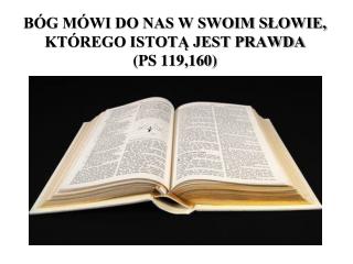 BÓG MÓWI DO NAS W SWOIM SŁOWIE, KTÓREGO ISTOTĄ JEST PRAWDA (PS 119,160)