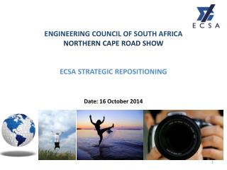 ENGINEERING COUNCIL OF SOUTH AFRICA NORTHERN CAPE ROAD SHOW ECSA STRATEGIC REPOSITIONING