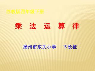 苏教版四年级下册 乘 法 运 算 律 扬州市东关小学 卞长征