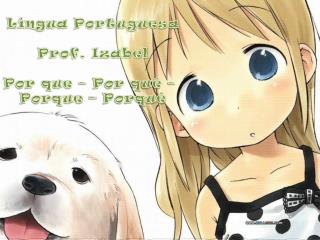 Língua Portuguesa Prof. Izabel Por que – Por quê – Porque – Porquê