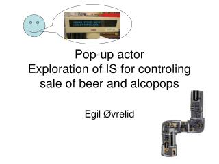 Pop-up actor Exploration of IS for controling sale of beer and alcopops