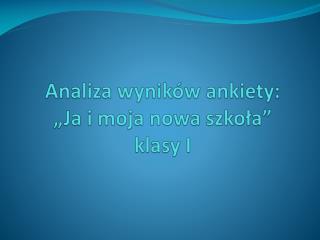 Analiza wyników ankiety: „Ja i moja nowa szkoła” klasy I