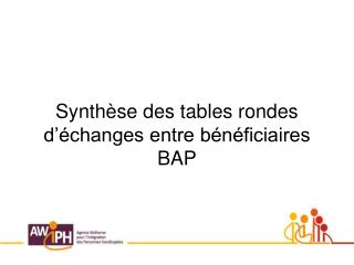 Synthèse des tables rondes d’échanges entre bénéficiaires BAP