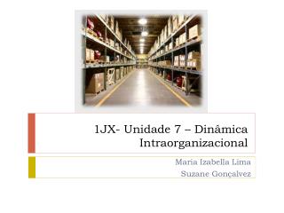 1JX- Unidade 7 – Dinâmica Intraorganizacional