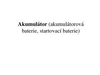 Akumulátor (akumulátorová baterie, startovací baterie)