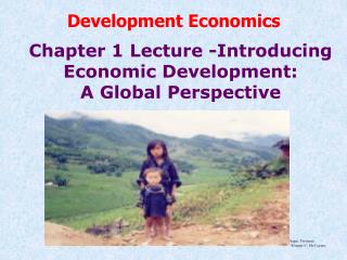 Chapter 1 Lecture -Introducing Economic Development: A Global Perspective