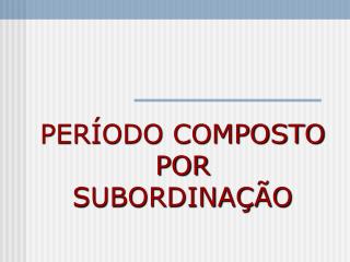 PERÍODO COMPOSTO POR SUBORDINAÇÃO