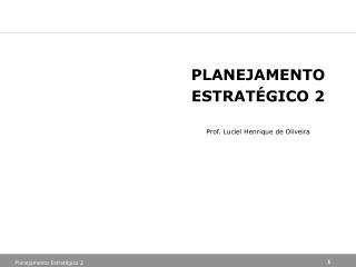 PLANEJAMENTO ESTRATÉGICO 2 Prof. Luciel Henrique de Oliveira
