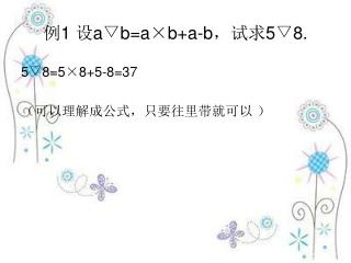 例 1 设 a▽b=a×b+a-b ，试求 5▽8.