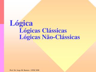 Lógica 	Lógicas Clássicas 	Lógicas Não-Clássicas