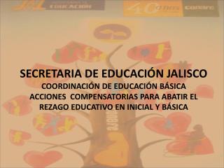 SECRETARIA DE EDUCACIÓN JALISCO COORDINACIÓN DE EDUCACIÓN BÁSICA