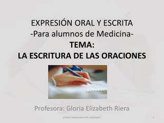 EXPRESIÓN ORAL Y ESCRITA -Para alumnos de Medicina- TEMA: LA ESCRITURA DE LAS ORACIONES