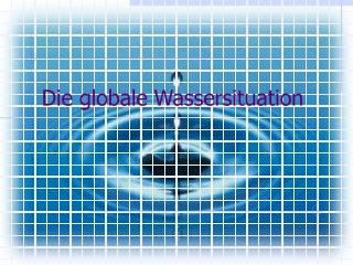Die globale Wassersituation
