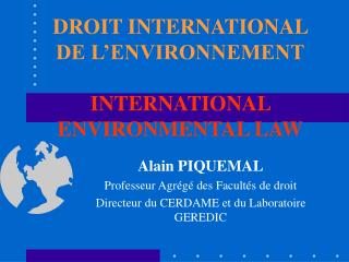 DROIT INTERNATIONAL DE L’ENVIRONNEMENT INTERNATIONAL ENVIRONMENTAL LAW