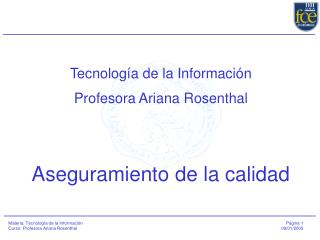 Tecnología de la Información Profesora Ariana Rosenthal Aseguramiento de la calidad