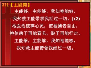 主能够，主能够，我知祂能够， 我知救主能带领我经过一切。 (x2) 祂医治破碎心灵，使被掳者自由， 祂使瞎子再能看见，跛子再能行走。 主能够，主能够，我知祂能够， 我知救主能带领我经过一切。