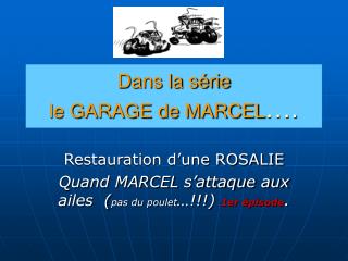 Dans la série le GARAGE de MARCEL ….