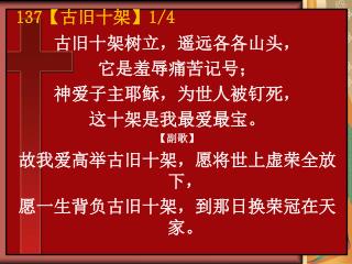 古旧十架树立，遥远各各山头， 它是羞辱痛苦记号； 神爱子主耶稣，为世人被钉死， 这十架是我最爱最宝。 【 副歌 】 故我爱高举古旧十架，愿将世上虚荣全放下，