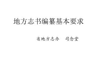地方志书编纂基本要求 省地方志办 司念堂