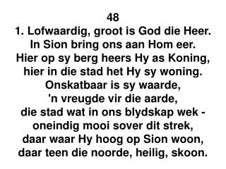 48 1. Lofwaardig, groot is God die Heer. In Sion bring ons aan Hom eer.
