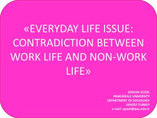 «EVERYDAY LIFE ISSUE: CONTRADICTION BETWEEN WORK LIFE AND NON-WORK LIFE» SERKAN GÜZEL