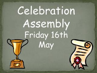 Celebration Assembly Friday 16th May