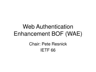 Web Authentication Enhancement BOF (WAE)