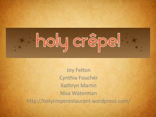 Joy Felton Cynthia Fouchér Kathryn Martin Nisa Waterman holycreperestaurant.wordpress/