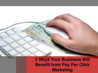 3 Ways Your Business Will Benefit from Pay Per Click Marketing