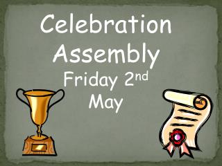 Celebration Assembly Friday 2 nd May