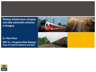 Railway infrastructure charging and state subvention schemes in Hungary Dr. Péter Rónai