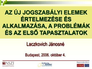 AZ ÚJ JOGSZABÁLYI ELEMEK ÉRTELMEZÉSE ÉS ALKALMAZÁSA, A PROBLÉMÁK ÉS AZ ELSŐ TAPASZTALATOK