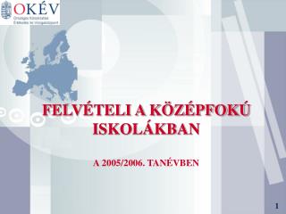 FELVÉTELI A KÖZÉPFOKÚ ISKOLÁKBAN A 2005/2006. TANÉVBEN