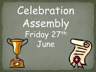 Celebration Assembly Friday 27 th June